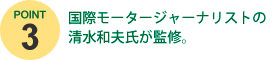 国際モータージャーナリストの清水和夫氏が監修。