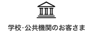 学校・公共機関のお客さま